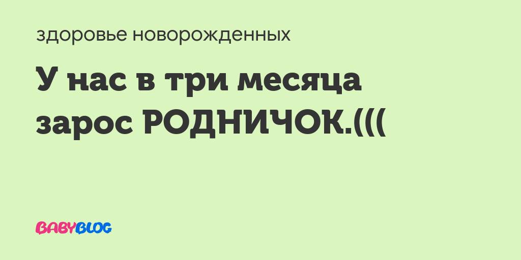 Зарос родничок. - когда зарастает родничок у новорожденного - запись пользователя марья (maria2310) в сообществе здоровье новорожденных в категории разное - babyblog.ru