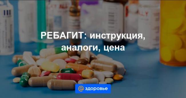 Ребагит: инструкция по применению и для чего он нужен, цена, отзывы, аналоги