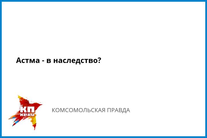 Бронхиальная астма передаётся по наследству
