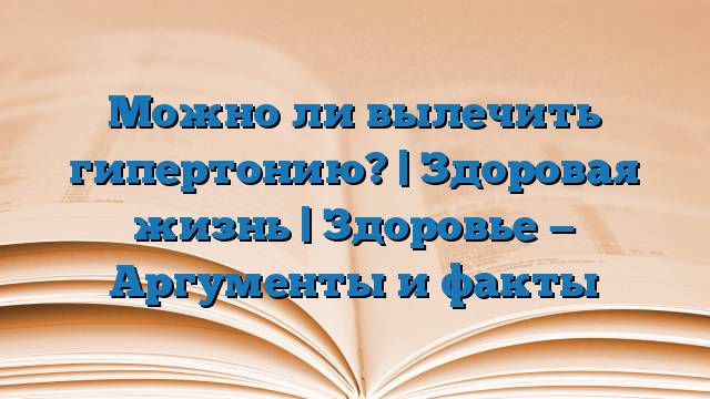 Что нельзя, а что можно при повышенном артериальном давлении