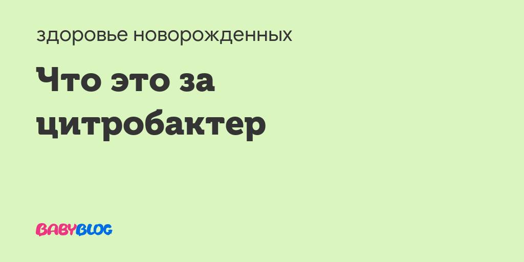 Цитробактер, citrobacter (freundii, spp): что это, виды, патогенность, лечение